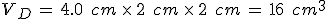 V_D\,=\,4.0\,\%2C\,cm\,\times  \,2\,\%2C\,cm\,\times  \,2\,\%2C\,cm\,=\,16\,\%2C\,cm^3