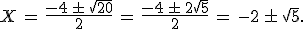 X\,=\,\frac{-4\,\pm\,\sqrt{20}}{2}\,=\,\frac{-4\,\pm\,2\sqrt{5}}{2}\,=\,-2\,\pm\,\sqrt{5}.