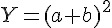 Y=(a+b)^2