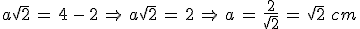 a\sqrt{2}\,=\,4\,-\,2\,\Rightarrow\,a\sqrt{2}\,=\,2\,\Rightarrow\,a\,=\,\frac{2}{\sqrt{2}}\,=\,\sqrt{2}\%2C\,cm
