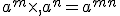 a^m\times  ,a^n=a^{m+n}