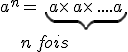a^n=\,\underbrace{\,a\times  \,a\times  \,....a\,}\\\,\,\,\,\,\,\,\,\,n\,fois