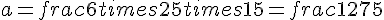 a=frac{6times  2}{5times  15}=frac{12}{75}