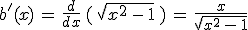 b'(x)\,=\,\frac{d}{dx}\,(\,\sqrt{x^2\,-\,1}\,)\,=\,\frac{x}{\sqrt{x^2\,-\,1}}