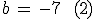 b\,=\,-7\,\quad\,(2)