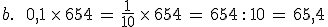 b.\,\quad\,0%2C1\,\times  \,654\,=\,\frac{1}{10}\,\times  \,654\,=\,654\,: \,10\,=\,65%2C4