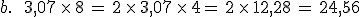 b.\,\quad\,3%2C07\,\times  \,8\,=\,2\,\times  \,3%2C07\,\times  \,4=\,2\,\times  \,12%2C28\,=\,24%2C56