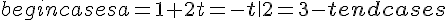 begin{cases}a=1+2t\b=-t\-2=3-tend{cases}