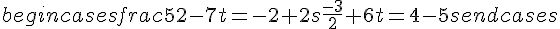 begin{cases}frac{5}{2}-7t=-2+2s\frac{-3}{2}+6t=4-5send{cases}