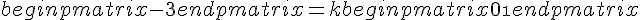 begin{pmatrix}-3end{pmatrix}=kbegin{pmatrix}0\1end{pmatrix}