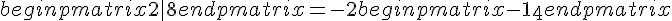 begin{pmatrix}2\-8end{pmatrix}=-2begin{pmatrix}-1\4end{pmatrix}