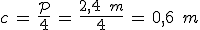 c\,=\,\frac{\mathcal{P}}{4}\,=\,\frac{2%2C4\,\%2C\,m}{4}\,=\,0%2C6\,\%2C\,m
