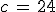 c\,=\,24