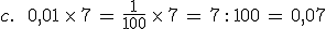 c.\,\quad\,0%2C01\,\times  \,7\,=\,\frac{1}{100}\,\times  \,7\,=\,7\,: \,100\,=\,0%2C07