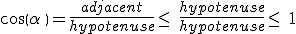 cos(\alpha\,)=\frac{adjacent}{hypotenuse}\leq\,\,\frac{hypotenuse}{hypotenuse}\leq\,\,1