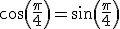 cos(\frac{\pi}{4})=sin(\frac{\pi}{4})