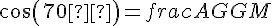 cos(70°) = frac{AG}{GM}