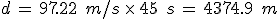 d\,=\,97.22\,\%2C\,m%2Fs\,\times  \,45\,\%2C\,s\,=\,4374.9\,\%2C\,m