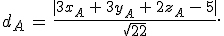 d_A\,=\,\frac{%7C3x_A\,%2B\,3y_A\,%2B\,2z_A\,-\,5%7C}{\sqrt{22}}.