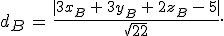 d_B\,=\,\frac{%7C3x_B\,%2B\,3y_B\,%2B\,2z_B\,-\,5%7C}{\sqrt{22}}.