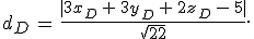 d_D\,=\,\frac{%7C3x_D\,%2B\,3y_D\,%2B\,2z_D\,-\,5%7C}{\sqrt{22}}.
