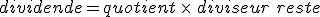 dividende=quotient\,\times  \,\,diviseur\,+\,reste