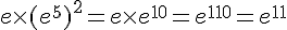 e\times  (e^5)^2=e\times   e^{10}=e^{1+10}=e^{11}