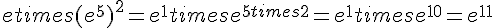 etimes  (e^5)^2 = e^1times   e^{5times  2} = e^1times   e^{10} = e^{11}