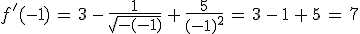f'(-1)\,=\,3\,-\,\frac{1}{\sqrt{-(-1)}}\,%2B\,\frac{5}{(-1)^2}\,=\,3\,-\,1\,%2B\,5\,=\,7