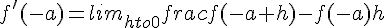 f'(-a)=lim_{hto0}frac{f(-a+h)-f(-a)}{h}