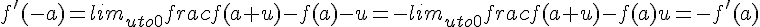 f'(-a)=lim_{uto0}frac{f(a+u)-f(a)}{-u}=-lim_{uto0}frac{f(a+u)-f(a)}{u}=-f'(a)