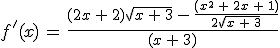 f'(x)\,=\,\frac{(2x\,%2B\,2)\sqrt{x\,%2B\,3}\,-\,\frac{(x^2\,%2B\,2x\,%2B\,1)}{2\sqrt{x\,%2B\,3}}}{(x\,%2B\,3)}