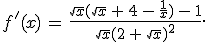 f'(x)\,=\,\frac{\sqrt{x}(\sqrt{x}\,%2B\,4\,-\,\frac{1}{x})\,-\,1}{\sqrt{x}(2\,%2B\,\sqrt{x})^{2}}.