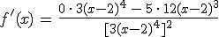 f'(x)\,=\,\frac{0\,\cdot\,3(x-2)^4\,-\,5\,\cdot\,12(x-2)^3}{%5B3(x-2)^4%5D^2}