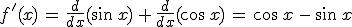 f'(x)\,=\,\frac{d}{dx}(\sin\,x)\,%2B\,\frac{d}{dx}(\cos\,x)\,=\,\cos\,x\,-\,\sin\,x