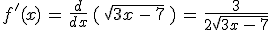 f'(x)\,=\,\frac{d}{dx}\,(\,\sqrt{3x\,-\,7}\,)\,=\,\frac{3}{2\sqrt{3x\,-\,7}}