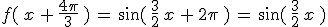f(\,x\,%2B\,\frac{4\pi}{3}\,)\,=\,\sin(\,\frac{3}{2}\,x\,%2B\,2\pi\,)\,=\,\sin(\,\frac{3}{2}\,x\,)