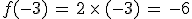 f(-3)\,=\,2\,\times  \,(-3)\,=\,-6