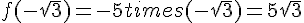 f(-sqrt{3})=-5times  (-sqrt{3})=5sqrt{3}