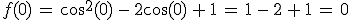 f(0)\,=\,\cos^2(0)\,-\,2\cos(0)\,%2B\,1\,=\,1\,-\,2\,%2B\,1\,=\,0