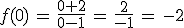 f(0)\,=\,\frac{0%2B2}{0-1}\,=\,\frac{2}{-1}\,=\,-2