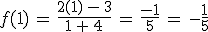 f(1)\,=\,\frac{2(1)\,-\,3}{1\,%2B\,4}\,=\,\frac{-1}{5}\,=\,-\frac{1}{5}