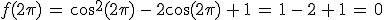 f(2\pi)\,=\,\cos^2(2\pi)\,-\,2\cos(2\pi)\,%2B\,1\,=\,1\,-\,2\,%2B\,1\,=\,0