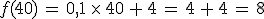 f(40)\,=\,0%2C1\,\times  \,40\,%2B\,4\,=\,4\,%2B\,4\,=\,8