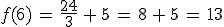 f(6)\,=\,\frac{24}{3}\,%2B\,5\,=\,8\,%2B\,5\,=\,13