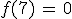 f(7)\,=\,0