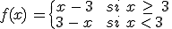 f(x)\,=%0D%0A\begin{cases}%0D%0Ax\,-\,3\,%26\,si\,\,x\,\geq\,\,3\,\\%0D%0A3\,-\,x\,%26\,si\,\,x\,%3C\,3%0D%0A\end{cases}