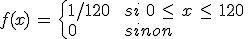 f(x)\,=\,\begin{cases}%0D%0A1%2F120\,%26\,si\,\,0\,\le\,x\,\le\,120\,\\%0D%0A0\,%26\,sinon%0D%0A\end{cases}