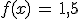 f(x)\,=\,1%2C5