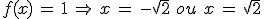 f(x)\,=\,1\,\Rightarrow\,x\,=\,-\sqrt{2}\,\,ou\,\,x\,=\,\sqrt{2}